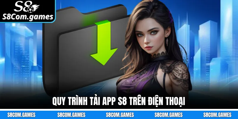Quy trình tải app S8 trên điện thoại 